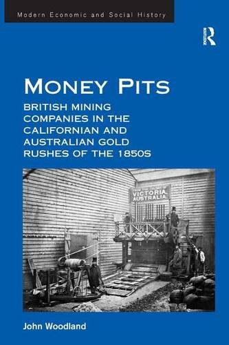 Stock image for Money Pits: British Mining Companies in the Californian and Australian Gold Rushes of the 1850s (Modern Economic and Social History) for sale by Chiron Media