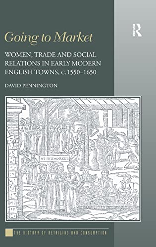 9781472443700: Going to Market: Women, Trade and Social Relations in Early Modern English Towns, c. 1550-1650 (History of Retailing and Consumption)