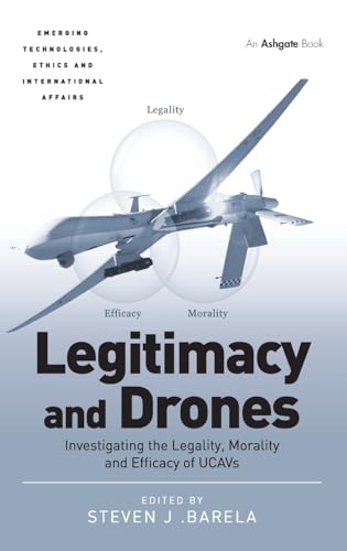 Imagen de archivo de Legitimacy and Drones: Investigating the Legality, Morality and Efficacy of UCAVs (Emerging Technologies, Ethics and International Affairs) a la venta por Chiron Media