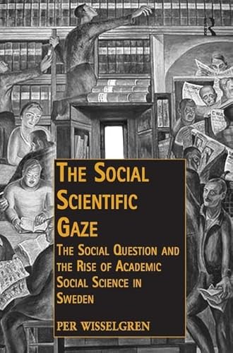 Stock image for The Social Scientific Gaze: The Social Question and the Rise of Academic Social Science in Sweden (Public Intellectuals and the Sociology of Knowledge) for sale by Chiron Media