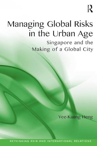 Imagen de archivo de Managing Global Risks in the Urban Age: Singapore and the Making of a Global City (Rethinking Asia and International Relations) a la venta por Chiron Media