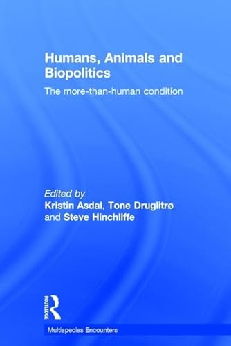 9781472448651: Humans, Animals and Biopolitics: The more-than-human condition (Multispecies Encounters)