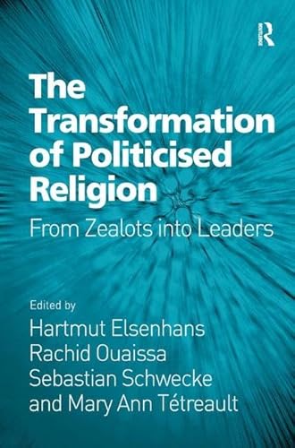 9781472448811: The Transformation of Politicised Religion: From Zealots into Leaders