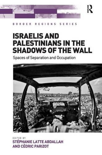 9781472448880: Israelis and Palestinians in the Shadows of the Wall: Spaces of Separation and Occupation (Border Regions Series)