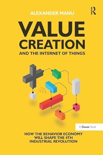 Imagen de archivo de Value Creation and the Internet of Things: How the Behavior Economy will Shape the 4th Industrial Revolution a la venta por Chiron Media