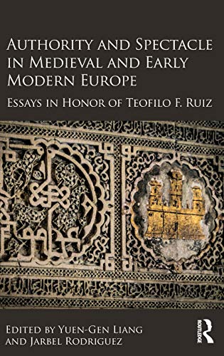 Imagen de archivo de Authority and Spectacle in Medieval and Early Modern Europe: Essays in Honor of Teofilo F. Ruiz a la venta por Chiron Media