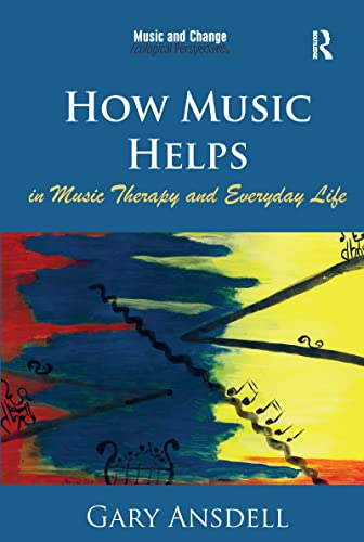9781472458056: How Music Helps in Music Therapy and Everyday Life