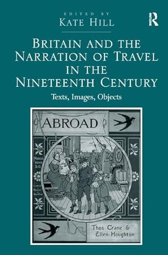 Stock image for Britain and the Narration of Travel in the Nineteenth Century: Texts, Images, Objects for sale by Chiron Media