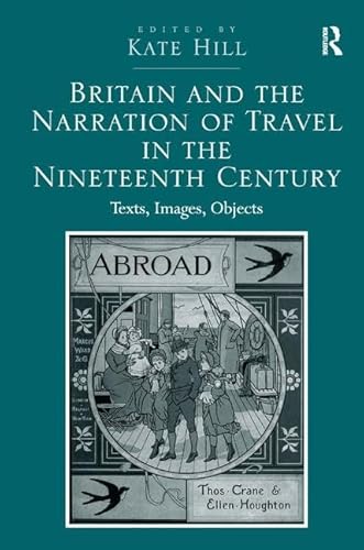 9781472458353: Britain and the Narration of Travel in the Nineteenth Century: Texts, Images, Objects
