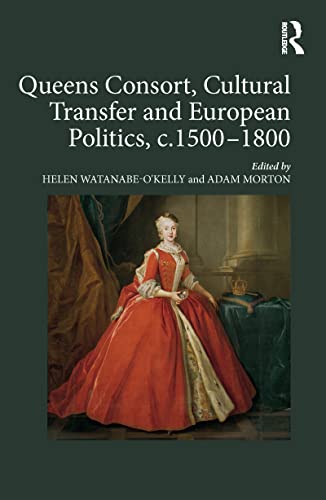 Imagen de archivo de Queens Consort, Cultural Transfer and European Politics, c.1500-1800 a la venta por Chiron Media