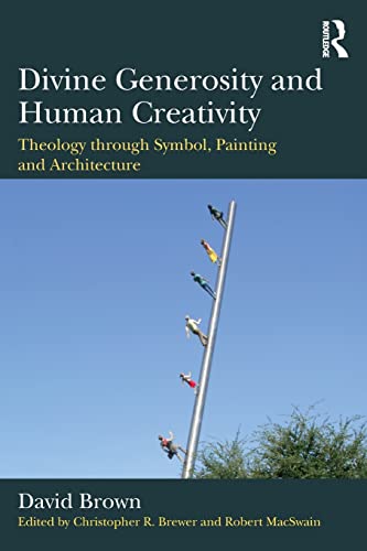 9781472465634: Divine Generosity and Human Creativity: Theology through Symbol, Painting and Architecture
