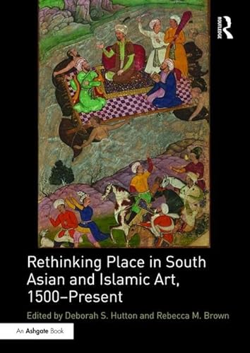 Stock image for Rethinking Place in South Asian and Islamic Art, 1500-Present for sale by Revaluation Books