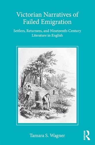 Imagen de archivo de Victorian Narratives of Failed Emigration: Settlers, Returnees, and Nineteenth-Century Literature in English a la venta por Chiron Media