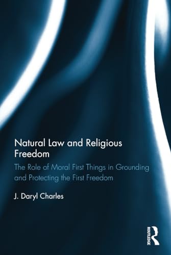 Beispielbild fr Natural Law and Religious Freedom: The Role of Moral First Things in Grounding and Protecting the First Freedom zum Verkauf von Chiron Media