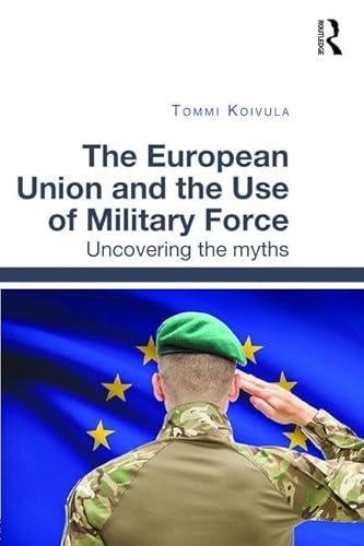 Imagen de archivo de The European Union and the Use of Military Force: Uncovering the myths a la venta por Chiron Media