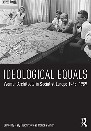 9781472469267: Ideological Equals: Women Architects in Socialist Europe 1945-1989