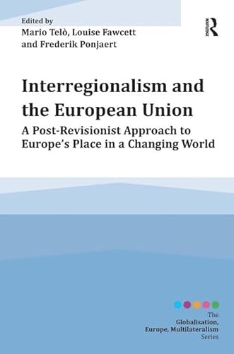 Stock image for Interregionalism and the European Union: A Post-Revisionist Approach to Europe's Place in a Changing World (Globalisation, Europe, Multilateralism Series) for sale by Chiron Media