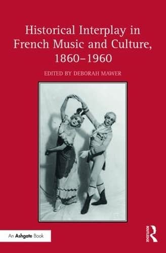 Stock image for Historical Interplay in French Music and Culture, 1860 1960 for sale by Michener & Rutledge Booksellers, Inc.