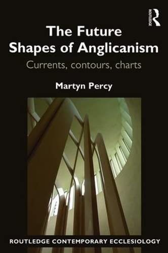 Imagen de archivo de The Future Shapes of Anglicanism: Currents, contours, charts (Routledge Contemporary Ecclesiology) a la venta por WorldofBooks