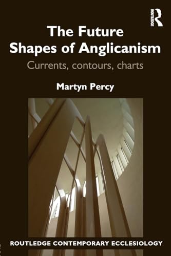 Stock image for The Future Shapes of Anglicanism: Currents, contours, charts (Routledge Contemporary Ecclesiology) for sale by Chiron Media