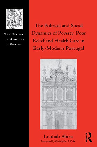Beispielbild fr The Political and Social Dynamics of Poverty, Poor Relief and Health Care in Early-Modern Portugal (The History of Medicine in Context) zum Verkauf von Reuseabook