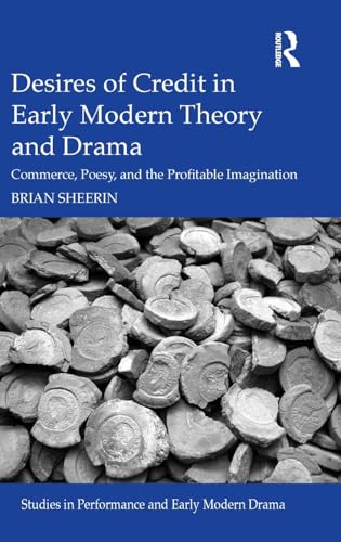 Stock image for Desires of Credit in Early Modern Theory and Drama: Commerce, Poesy, and the Profitable Imagination (Studies in Performance and Early Modern Drama) for sale by Chiron Media