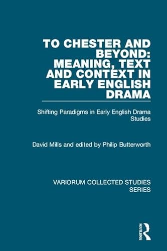 Stock image for To Chester and Beyond: Meaning, Text and Context in Early English Drama: Shifting Paradigms in Early English Drama Studies (Variorum Collected Studies Series) for sale by Chiron Media