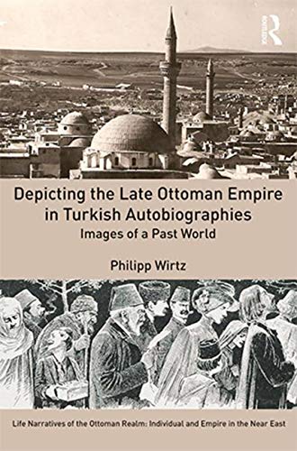 Beispielbild fr Depicting the Late Ottoman Empire in Turkish Autobiographies: Images of a Past World (Life Narratives of the Ottoman Realm: Individual and Empire in the Near East) zum Verkauf von Reuseabook