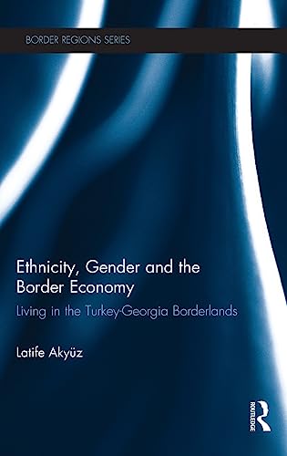 Stock image for Ethnicity, Gender and the Border Economy: Living in the Turkey-Georgia Borderlands (Border Regions Series) for sale by Chiron Media
