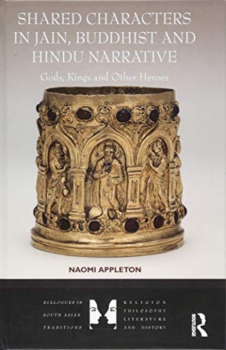 Stock image for Shared Characters in Jain, Buddhist and Hindu Narrative: Gods, Kings and Other Heroes (Dialogues in South Asian Traditions: Religion, Philosophy, Literature and History) for sale by Chiron Media