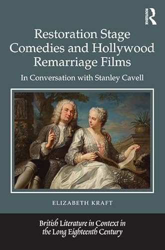 9781472484581: Restoration Stage Comedies and Hollywood Remarriage Films: In conversation with Stanley Cavell (British Literature in Context in the Long Eighteenth Century)