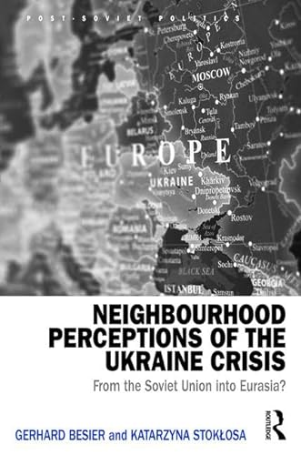 Stock image for Neighbourhood Perceptions of the Ukraine Crisis: From the Soviet Union into Eurasia? (Post-Soviet Politics) for sale by Reuseabook
