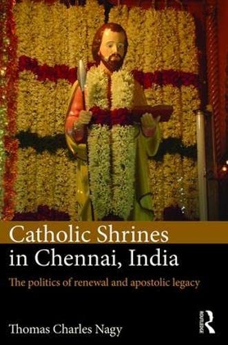 9781472485168: Catholic Shrines in Chennai, India: The Politics of Renewal and Apostolic Legacy