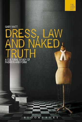 Dress, Law and Naked Truth: A Cultural Study of Fashion and Form (The WISH List) (9781472500427) by Watt, Gary