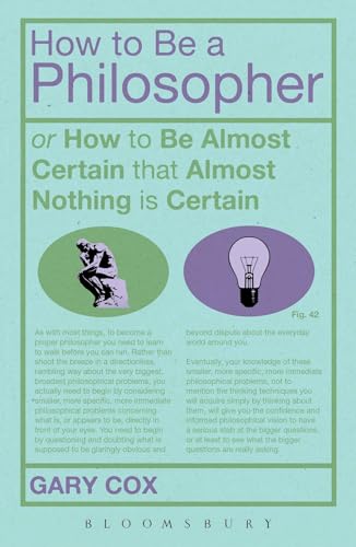 Imagen de archivo de How To Be A Philosopher: or How to Be Almost Certain that Almost Nothing is Certain a la venta por SecondSale