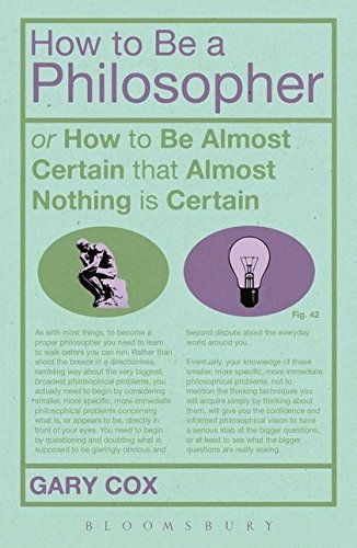 Stock image for How To Be A Philosopher: or How to Be Almost Certain that Almost Nothing is Certain for sale by SecondSale