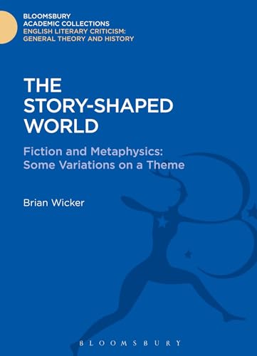 The Story-Shaped World: Fiction and Metaphysics: Some Variations on a Theme (Bloomsbury Academic Collections: English Literary Criticism) (9781472507846) by Wicker, Brian