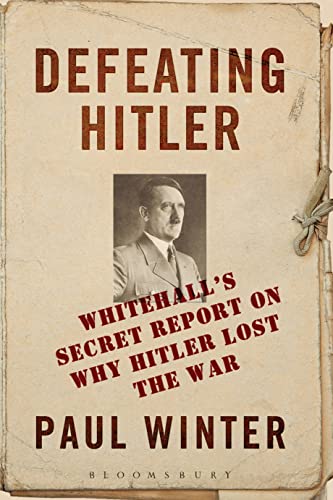 Defeating Hitler: Whitehall's Secret Report on Why Hitler Lost the War - Winter, Paul