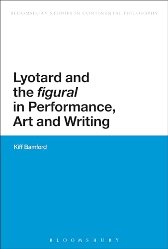 9781472522443: Lyotard and the 'figural' in Performance, Art and Writing (Bloomsbury Studies in Continental Philosophy)