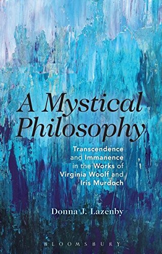 9781472522801: A Mystical Philosophy: Transcendence and Immanence in the Works of Virginia Woolf and Iris Murdoch