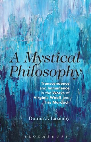 Stock image for A Mystical Philosophy Transcendence and Immanence in the Works of Virginia Woolf and Iris Murdoch for sale by Michener & Rutledge Booksellers, Inc.