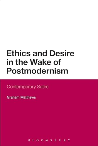 Stock image for Ethics and Desire in the Wake of Postmodernism: Contemporary Satire for sale by Chiron Media