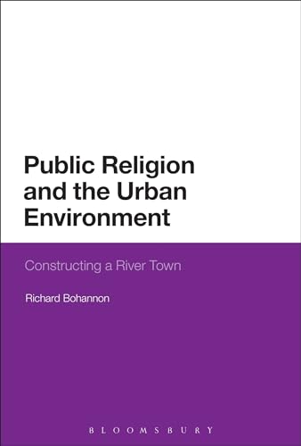 Beispielbild fr Public Religion and the Urban Environment: Constructing a River Town zum Verkauf von Prominent Books