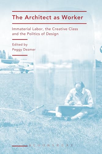9781472570499: The Architect as Worker: Immaterial Labor, the Creative Class, and the Politics of Design