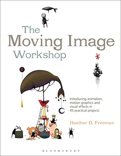9781472572004: The Moving Image Workshop: Introducing animation, motion graphics and visual effects in 45 practical projects: 52 (Required Reading Range)