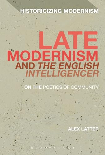 9781472575821: Late Modernism and The English Intelligencer: On the Poetics of Community