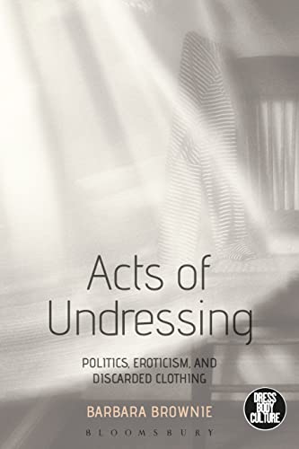 9781472596185: Acts of Undressing: Politics, Eroticism, and Discarded Clothing (Dress, Body, Culture)