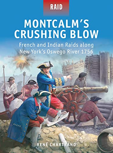 9781472803306: Montcalm’s Crushing Blow: French and Indian Raids along New York’s Oswego River 1756