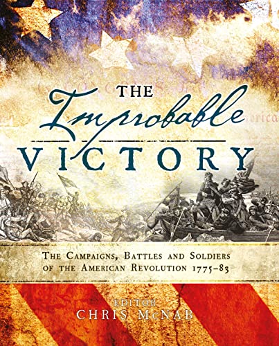 Stock image for The Improbable Victory: The Campaigns, Battles and Soldiers of the American Revolution, 1775â "83: In Association with The American Revolution Museum at Yorktown for sale by Hippo Books