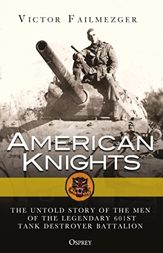 Beispielbild fr American Knights: The Untold Story of the Men of the Legendary 601st Tank Destroyer Battalion zum Verkauf von Harbor Books LLC